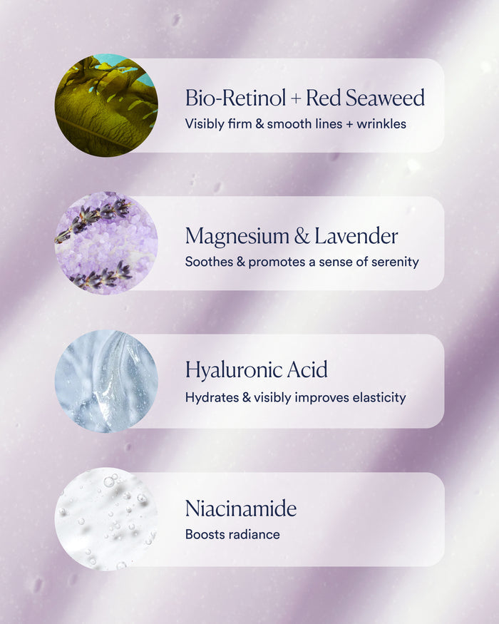 Key ingredients: Bio-Retinol with red seaweed, magnesium and lavender, hyaluronic acid, and niacinamide for firming and radiance